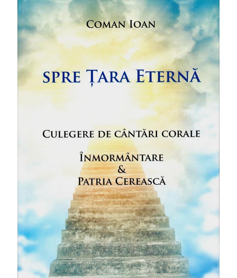 Spre Țara eternă. Culegere de cântări corale. Înmormântare și Patria cerească